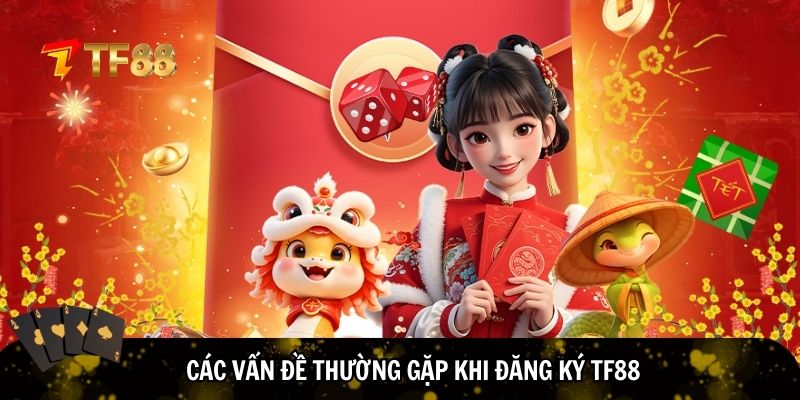 Một số vấn đề thường gặp khi đăng ký TF88
