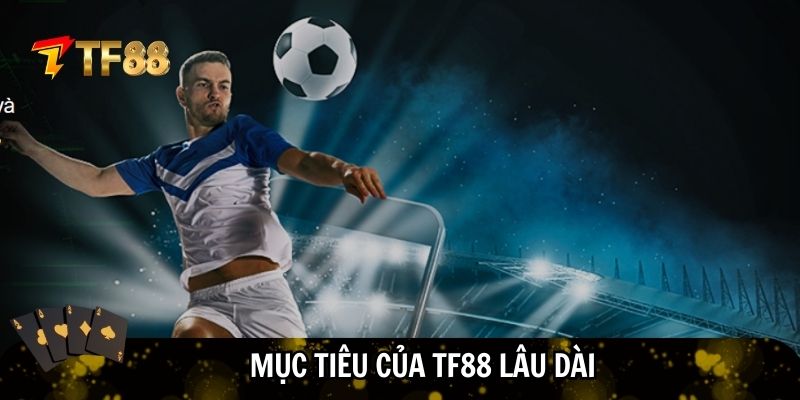 Mục tiêu về TF88 giúp phát triển lâu dài